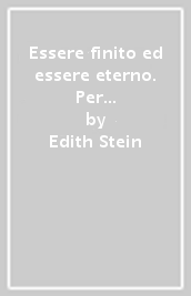 Essere finito ed essere eterno. Per una elevazione al senso dell essere