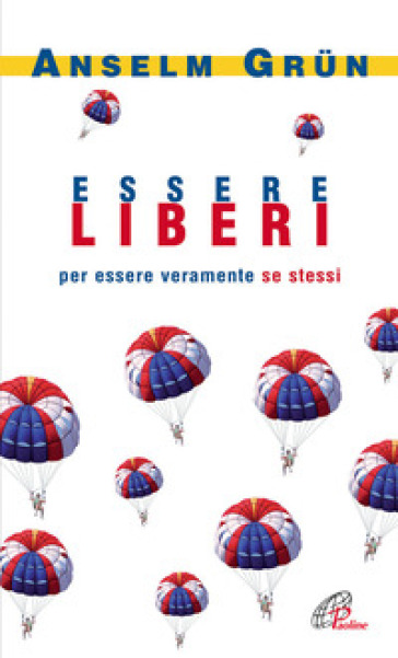 Essere liberi. Per essere veramente se stessi - Anselm Grun