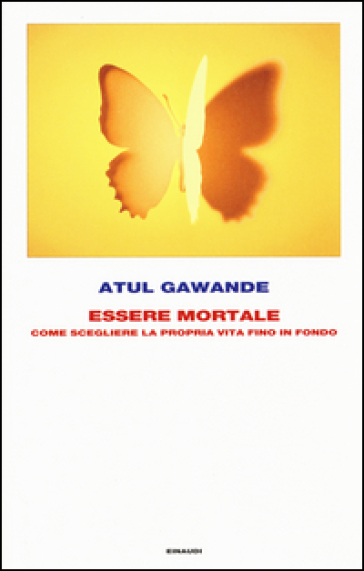 Essere mortale. Come scegliere la propria vita fino in fondo - Atul Gawande