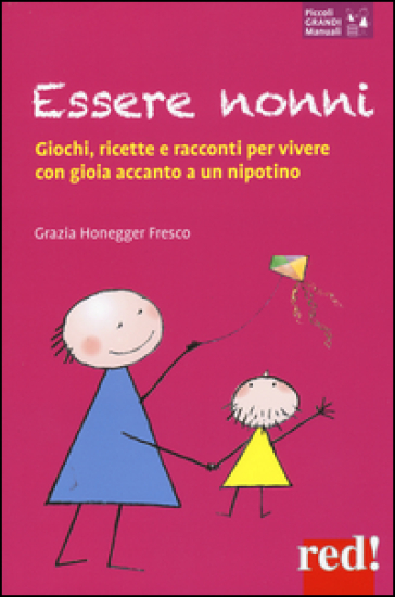 Essere nonni. Giochi, ricette e racconti per vivere con gioia accanto a un nipotino - Grazia Honegger Fresco