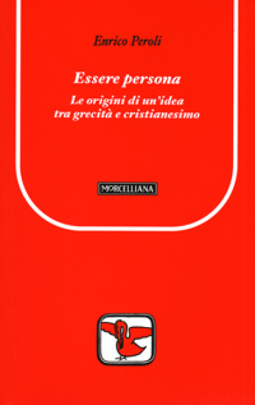 Essere persona. Le origini di un'idea tra grecità e cristianesimo - Enrico Peroli