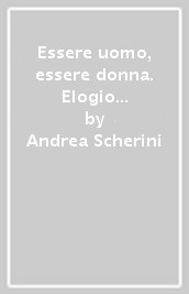 Essere uomo, essere donna. Elogio della complementarità