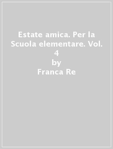 Estate amica. Per la Scuola elementare. Vol. 4 - Franca Re - Grazia Bonfanti