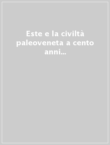 Este e la civiltà paleoveneta a cento anni dalle prime scoperte. Atti dell'11º Convegno di studi etruschi e italici (Este-Padova, 27 giugno-1 luglio 1976)