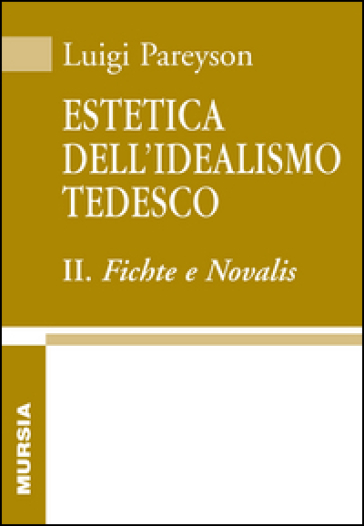 Estetica dell'idealismo tedesco. 2.Fichte e Novalis - Luigi Pareyson