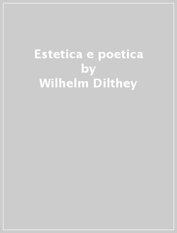 Estetica e poetica - Wilhelm Dilthey