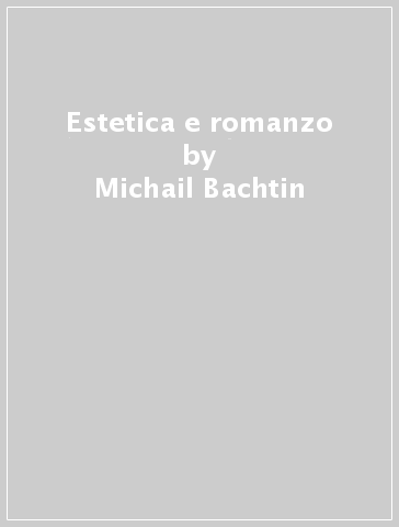 Estetica e romanzo - Michail Bachtin
