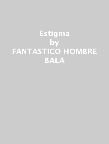 Estigma - FANTASTICO HOMBRE BALA