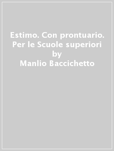 Estimo. Con prontuario. Per le Scuole superiori - Domenico Tantulli - Manlio Baccichetto