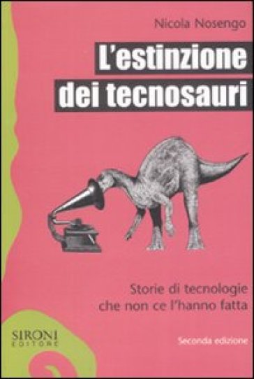 Estinzione dei tecnosauri. Storie di tecnologie che non ce l'hanno fatta (L') - Nicola Nosengo