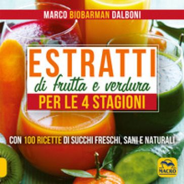 Estratti di frutta e verdura per le 4 stagioni - Marco Dalboni