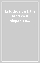 Estudios de latin medieval hispanico. Actas del 5° Congreso internacional de latin medieval hispanico (Barcellona, 7-10 settembre 2009). Ediz. bilingue