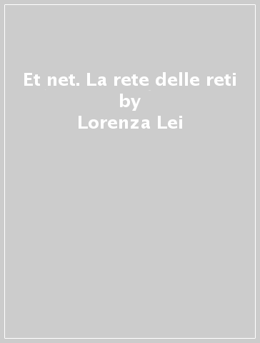 Et net. La rete delle reti - Lorenza Lei