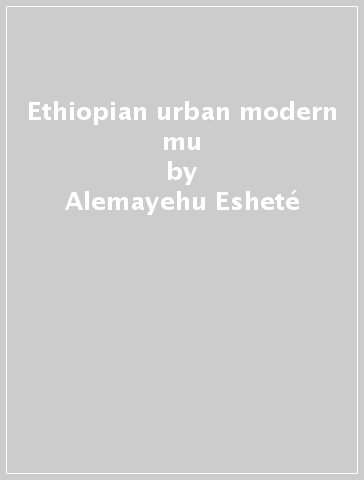 Ethiopian urban modern mu - Alemayehu Esheté