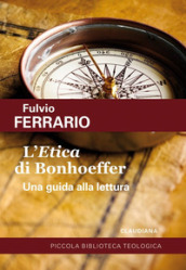 L «Etica» di Bonhoeffer. Una guida alla lettura