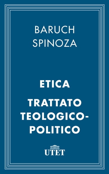 Etica e Trattato teologico-politico - Baruch Spinoza