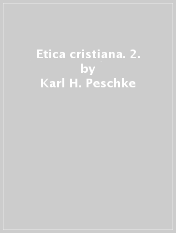 Etica cristiana. 2. - Karl H. Peschke