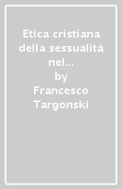 Etica cristiana della sessualità nel contesto della sensibilità morale del nostro tempo