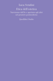 Etica dell estetica. Narcisismo dell io e apertura agli altri nel pensiero postmoderno