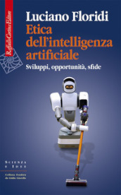 Etica dell intelligenza artificiale. Sviluppi, opportunità, sfide