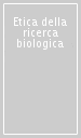 Etica della ricerca biologica