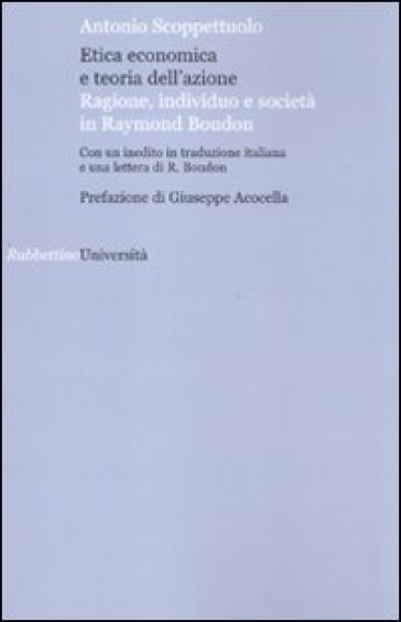 Etica economica e teoria dell'azione. Ragione, individuo e società in Raymond Boudon - Antonio Scoppettuolo