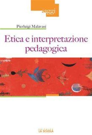Etica e interpretazione pedagogica - Pierluigi Malavasi