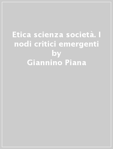 Etica scienza società. I nodi critici emergenti - Giannino Piana