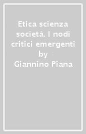 Etica scienza società. I nodi critici emergenti