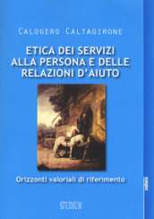 Etica dei servizi alla persona e delle relazioni d aiuto. Orizzonti valoriali di riferimento