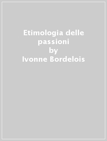 Etimologia delle passioni - Ivonne Bordelois