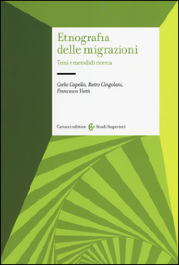 Etnografia delle migrazioni. Temi e metodi di ricerca - Carlo Capello - Pietro Cingolani - Francesco Vietti