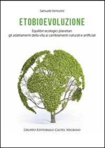 Etobioevoluzione. Equilibri ecologici planetari. Gli adattamenti della vita ai cambiamenti naturali e artificiali - Samuele Venturini