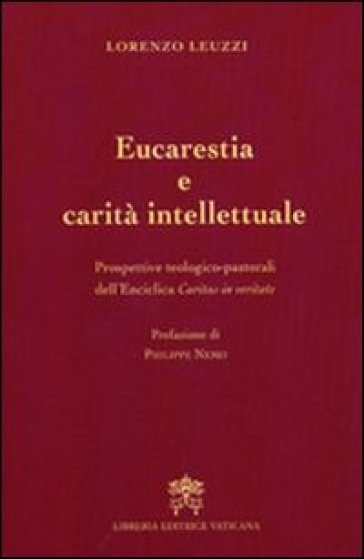 Eucarestia e carità intellettuale. Prospettive teologico-pastorali dell'enciclica Caritas in veritate - Lorenzo Leuzzi