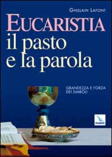 Eucaristia. Il pasto e la parola. Grandezza e forza dei simboli - Ghislain Lafont