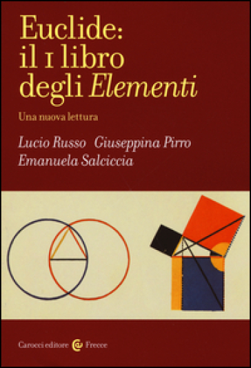 Euclide: il primo libro degli Elementi. Una nuova lettura - Lucio Russo - Giuseppina Pirro - Emanuela Salciccia