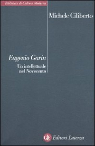 Eugenio Garin. Un intellettuale nel Novecento - Michele Ciliberto
