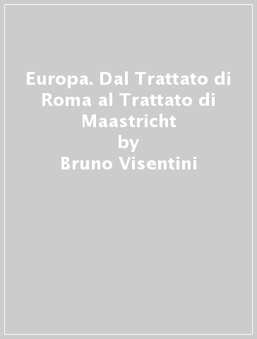 Europa. Dal Trattato di Roma al Trattato di Maastricht - Bruno Visentini