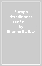 Europa cittadinanza confini. Dialogando con Etienne Balibar