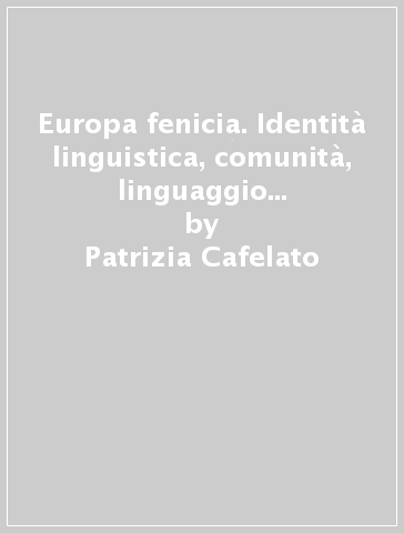Europa fenicia. Identità linguistica, comunità, linguaggio come pratica sociale - Patrizia Cafelato