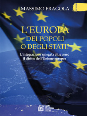 L'Europa dei popoli o degli Stati? L'integrazione spiegata attraverso il diritto dell'Unione europea - Massimo Fragola