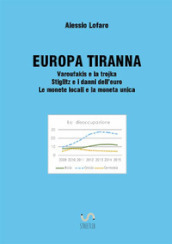 Europa tiranna. Varoufakis e la trojka Stiglitz e i danni dell euro. Le monete locali e la moneta unica