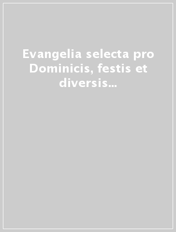 Evangelia selecta pro Dominicis, festis et diversis occasionibus. Ediz. vulgata