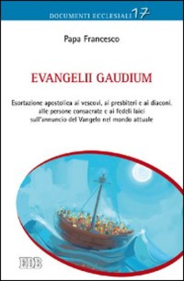 Evangelii gaudium. Esortazione apostolica ai vescovi, ai presbiteri e ai diaconi, alle persone consacrate e ai fedeli laici sull'annuncio del Vangelo nel mondo... - Papa Francesco (Jorge Mario Bergoglio)