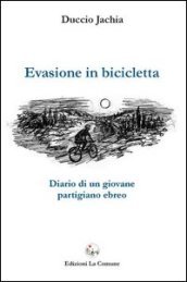 Evasione in bicicletta. Diario di un giovane partigiano ebreo