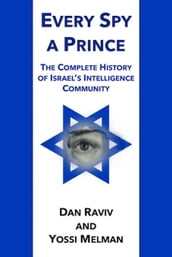 Every Spy A Prince: The Complete History of Israel s Intelligence Community