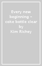 Every new beginning - coke bottle clear