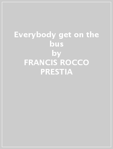 Everybody get on the bus - FRANCIS ROCCO PRESTIA