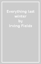 Everything last winter