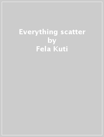 Everything scatter - Fela Kuti